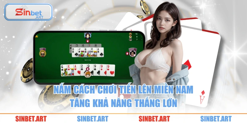 Cách Chơi Tiến Lên Miền Nam Cơ Bản, Dễ Hiểu Cho Tân Thủ 1 Nắm cách chơi tiến lên miền Nam tăng khả năng thắng lớn